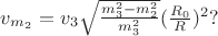 $v_{m_2} = v_3\sqrt{\frac{m_3^2 - m_2^2}{m_3^2}}(\frac{R_0}{R})^2?$