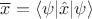 $\overline{x} = \langle \psi \lvert \hat{x} \lvert  \psi \rangle$