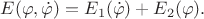 $E(\varphi,\dot{\varphi})=E_1(\dot{\varphi})+E_2(\varphi).$
