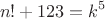 $$n!+123=k^5$$