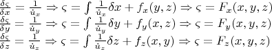 $ \begin{array}{l} \frac{{\delta \varsigma }}{{\delta x}} = \frac{1}{{\dot u_x }} \Rightarrow \varsigma = \int {\frac{1}{{\dot u_x }}} \delta x + f_x (y,z) \Rightarrow \varsigma = F_x (x,y,z) \\ \frac{{\delta \varsigma }}{{\delta y}} = \frac{1}{{\dot u_y }} \Rightarrow \varsigma = \int {\frac{1}{{\dot u_y }}} \delta y + f_y (x,z) \Rightarrow \varsigma = F_y (x,y,z) \\ \frac{{\delta \varsigma }}{{\delta z}} = \frac{1}{{\dot u_z }} \Rightarrow \varsigma = \int {\frac{1}{{\dot u_z }}} \delta z + f_z (x,y) \Rightarrow \varsigma = F_z (x,y,z) \\ \end{array} $