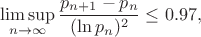 $$\limsup_{n\to\infty} \frac{p_{n+1} - p_n}{(\ln p_n)^2}\leq 0.97,$$