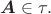 $\boldsymbol{A} \in \tau.$