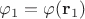 $\varphi_1=\varphi (\mathbf{r}_1)$