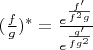 $(\frac{f}{g})^*=\frac{e^\frac{f'}{f^2g}}{e^\frac{g'}{fg^2}}$