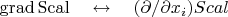 $\mathop{\mathrm{grad}}\mathrm{Scal}\quad\leftrightarrow\quad(\partial/\partial x_i)Scal$