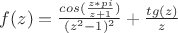$f(z)= \frac{cos( \frac{z*pi}{z+1})}{(z^{2}-1)^{2}}+ \frac{tg(z)}{z}$