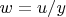 $ w = u/y $