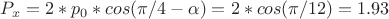 $P_x=2*p_0*cos(\pi/4-\alpha)=2*cos(\pi/12)=1.93$