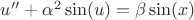 $u''+ {\alpha} ^ {2} \sin(u) = \beta \sin(x)$