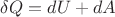 $\delta Q= dU+dA$