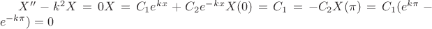 $X'' - k^2 X = 0
X = C_1 e^{kx} + C_2 e^{-kx}
X(0) = C_1 = - C_2
X(\pi) = C_1 ( e^{k \pi} - e^{-k \pi} ) = 0$