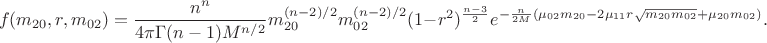 $$f(m_{20}, r, m_{02}) = \frac{n^n}{4\pi \Gamma(n-1)M^{n/2}} m_{20}^{(n-2)/2} m_{02}^{(n-2)/2} (1-r^2)^{\frac{n-3}{2}} e^{-\frac {n}{2M}(\mu_{02}m_{20}-2\mu_{11}r \sqrt{m_{20} m_{02}}  + \mu_{20} m_{02}) }.$$