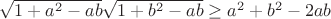 $\sqrt{1+a^2-ab}\sqrt{1+b^2-ab} \ge a^2+b^2-2ab$