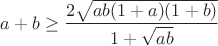 $a+b\ge\dfrac{2\sqrt{ab(1+a)(1+b)}}{1+\sqrt{ab}}$