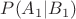 $P(A_1|B_1)$
