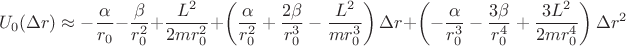 $$U_{0}(\Delta r)\approx-{\frac {\alpha}{r_{{0}}}}-{\frac {\beta}{r_{{0}}^{2}}}+\dfrac{L^{2}}{2mr_{0}^{2}}+ \left( {\frac {\alpha}{r_{{0}}^{2}}}+{\frac {2\beta}{r_{{0}}^{3}}}-\dfrac{L^{2}}{mr_{{0}}^{3}} \right) \Delta r + \left( -{\frac {\alpha}{r_{{0}}^{3}}}-{\frac {3\beta}{r_{{0}}^{4}}}+\dfrac{3L^{2}}{2mr_{{0}}^{4}} \right)\Delta r^{2}$$