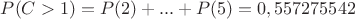 $P(C>1)=P(2)+...+P(5)=0,557275542$
