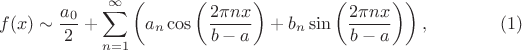 $$f(x)\sim\frac{a_0}2+\sum_{n=1}^{\infty}\left(a_n\cos\left(\frac{2\pi nx}{b-a}\right)+b_n\sin\left(\frac{2\pi nx}{b-a}\right)\right),\eqno{(1)}$$
