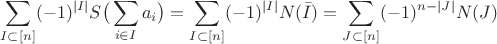 $$\sum_{I\subset [n]} (-1)^{|I|} S\big(\sum_{i\in I} a_i\big) = \sum_{I\subset [n]} (-1)^{|I|} N(\bar I) = \sum_{J\subset [n]} (-1)^{n-|J|} N(J)$$