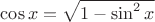 $\cos x=\sqrt{1-\sin^2x}$