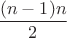 $\dfrac{(n-1)n}{2}$