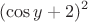 \[(\cos y + 2)^2 \]