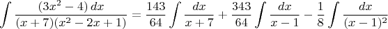$$\int\frac{(3x^2-4)\,dx}{(x+7)(x^2-2x+1)}=\frac{143}{64}\int\frac{dx}{x+7}+\frac{343}{64}\int\frac{dx}{x-1}-\frac18\int\frac{dx}{(x-1)^2}$$