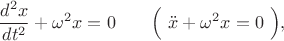 $$\dfrac{d^2 x}{dt^2}+\omega^{2}x=0\qquad\Bigl(\,\,\ddot{x}+\omega^{2}x=0\,\,\Bigr),$$