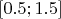 $[0.5; 1.5]$