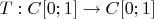 $T:C[0;1] \rightarrow C[0;1]$
