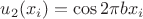 $u_2(x_i)=\cos 2\pi b x_i$