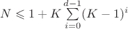 $N \leqslant 1+K\sum\limits_{i=0}^{d-1}(K-1)^i$