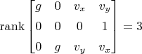 $\operatorname{rank}\begin{bmatrix}g&0&v_x&v_y\\[1ex]0&0&0&1\\[1ex]0&g&v_y&v_x\end{bmatrix}=3$