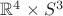 $\mathbb{R}^4 \times S^3$ $\mathbb{R}^4 \times S^3$