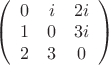 $\[
\left( {\begin{array}{*{20}c}
0 & i & 2i  \\
1&0&3i  \\
2&3&0  \\

 \end{array} } \right)
\]
$