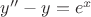 $y''-y=e^x$ $y''-y=e^x$