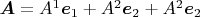 $\boldsymbol{A} = A^1\boldsymbol{e}_1+A^2\boldsymbol{e}_2+A^2\boldsymbol{e}_2$