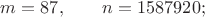 $m=87,\qquad n=1587920;$
