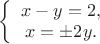 $
\left\{ \begin{array}{1}
x-y= 2,\\
x=\pm  2y.
\end{array} \right.
$