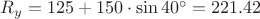 $R_y=125 + 150 \cdot \sin{40^\circ}=221.42$ $R_y=125 + 150 \cdot \sin{40^\circ}=221.42$