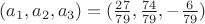 $ ( a_1, a_2, a_3 ) = ( \frac{ 27 }{ 79 }, \frac{ 74 }{ 79 }, -\frac{ 6 }{ 79 } ) $