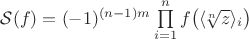 $\mathcal S(f)=(-1)^{(n-1)m} \prod\limits_{i=1}^n {f\big(\langle \! \sqrt[n] z \rangle _i\big)}$