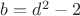 $b=d^2-2$