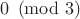 $0 \pmod 3$ $0 \pmod 3$