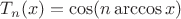 $T_n (x)=\cos(n\arccos x)$