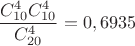 $$\frac{C_{10}^4 C_{10}^4}{C_{20}^4}=0,6935$$