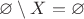 $\varnothing \setminus X = \varnothing$