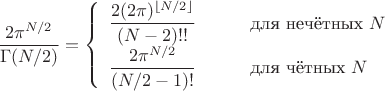 $\dfrac{2\pi^{N/2}}{\Gamma(N/2)}=\left\{\begin{array}{ll}\dfrac{2(2\pi)^{\lfloor N/2\rfloor}}{(N-2)!!}&\qquad\text{для нечётных \(N\)}\\\dfrac{2\pi^{N/2}}{(N/2-1)!}&\qquad\text{для чётных \(N\)}\end{array}\right.$ $\dfrac{2\pi^{N/2}}{\Gamma(N/2)}=\left\{\begin{array}{ll}\dfrac{2(2\pi)^{\lfloor N/2\rfloor}}{(N-2)!!}&\qquad\text{для нечётных \(N\)}\\\dfrac{2\pi^{N/2}}{(N/2-1)!}&\qquad\text{для чётных \(N\)}\end{array}\right.$