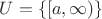 $U=\{[a,\infty)\}$